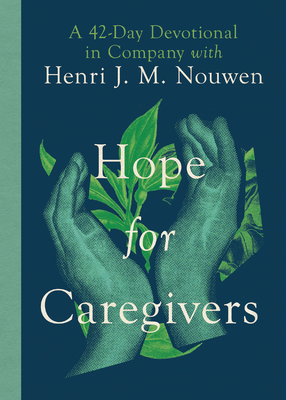 Hope for Caregivers: A 42-Day Devotional in Company with Henri J. M. Nouwen By Henri Nouwen, Susan Martins Miller (Editor) Cover Image