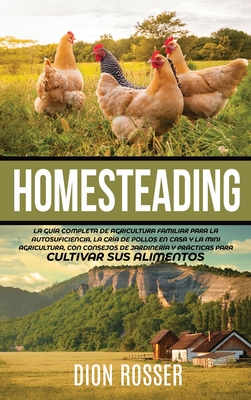 Homesteading: La Guía Completa de Agricultura Familiar para la Autosuficiencia, la Cría de Pollos en Casa y la Mini Agricultura, con Cover Image