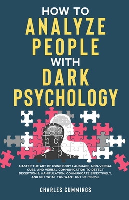 How to Analyze People with Dark Psychology: Master The Art of Using Body Language, Non-Verbal Cues, and Verbal Communication to Detect Deception & Man