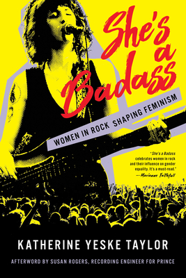 She's a Badass: Women in Rock Shaping Feminism By Katherine Yeske Taylor Cover Image