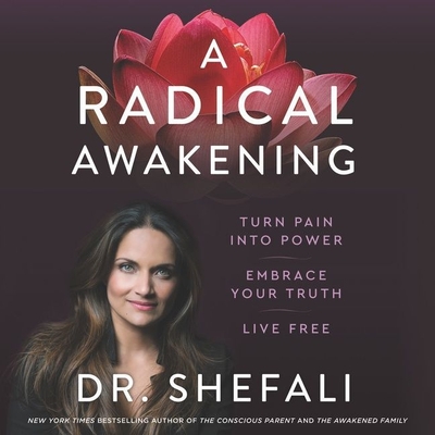 A Radical Awakening: Turn Pain Into Power, Embrace Your Truth, Live Free By Shefali Tsabary, Shefali Tsabary (Read by) Cover Image