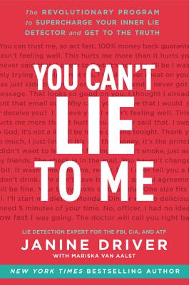 You Can't Lie to Me: The Revolutionary Program to Supercharge Your Inner Lie Detector and Get to the Truth By Janine Driver Cover Image