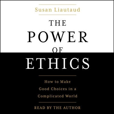 The Power of Ethics: How to Make Good Choices When Our Culture Is on the Edge By Susan Liautaud, Susan Liautaud (Read by) Cover Image