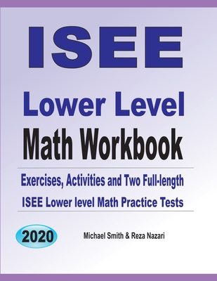 ISEE Lower Level Math Workbook: Math Exercises, Activities, and Two Full-Length ISEE Lower Level Math Practice Tests By Michael Smith, Reza Nazari Cover Image