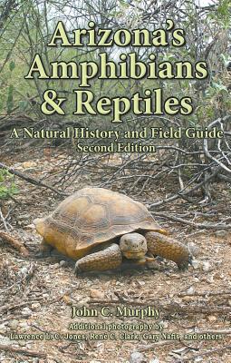 Arizona's Amphibians & Reptiles: A Natural History and Field Guide By John C. Murphy, René C. Clark (Photographer), Jones L. C. Lawrence (Photographer) Cover Image