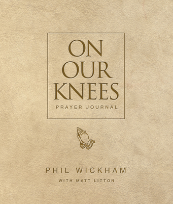 On Our Knees Prayer Journal By Phil Wickham, Matt Litton (With) Cover Image