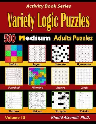 Variety Logic Puzzles: 500 Medium Adults Puzzles (Suguru, Futoshiki, Arrows, Mathrax, Hakyuu, Straights, Fillomino, Sudoku, Sutoreto, Skyscra (Activity Book #13) Cover Image