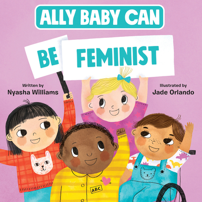 Ally Baby Can: Be Feminist By Nyasha Williams, Jade Orlando (Illustrator) Cover Image