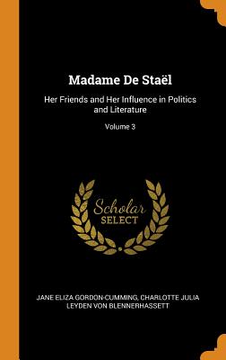 Madame de Staël: Her Friends and Her Influence in Politics and Literature; Volume 3 Madame de Staël: Her Friends and Her Influence in Politics and Literature; Volume 3 cover