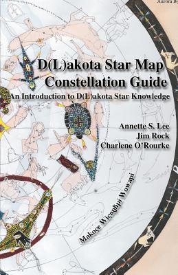 Dakota/Lakota Star Map Constellation Guidebook: An Introduction to D(L)akota Star Knowledge By Annette Sharon Lee, Jim Rock, Charlene O'Rourke Cover Image