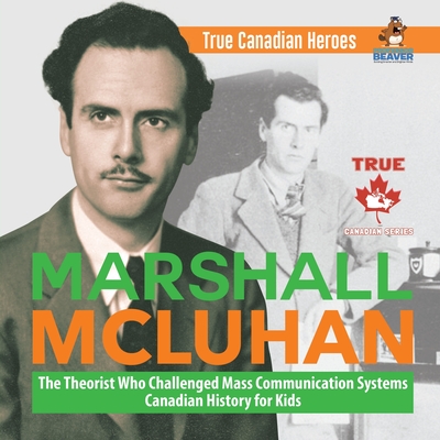 Marshall McLuhan - The Theorist Who Challenged Mass Communication Systems Canadian History for Kids True Canadian Heroes Cover Image