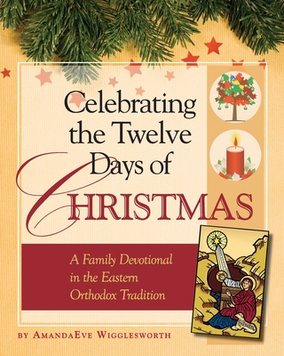 Celebrating the Twelve Days of Christmas: A Family Devotional in the Eastern Orthodox Tradition Cover Image