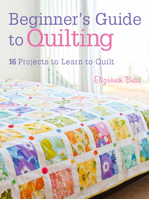 Beginner's Guide to Quilting: 16 Projects to Learn to Quilt Cover Image
