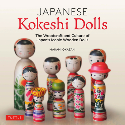 Japanese Kokeshi Dolls: The Woodcraft and Culture of Japan's Iconic Wooden Dolls By Manami Okazaki Cover Image
