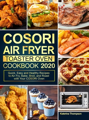 COSORI Air Fryer Toaster Oven Cookbook 2020: Quick, Easy and Healthy Recipes to Air Fry, Bake, Broil, and Roast with Your COSORI Oven Cover Image