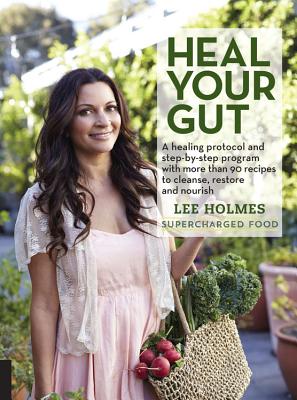 Heal Your Gut: A healing protocol and step-by-step program with more than 90 recipes to cleanse, restore, and nourish (Supercharge) By Lee Holmes Cover Image