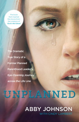 Unplanned: The Dramatic True Story of a Former Planned Parenthood Leader's Eye-Opening Journey Across the Life Line Cover Image