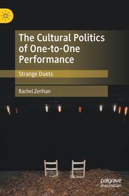 The Cultural Politics of One-To-One Performance: Strange Duets By Rachel Zerihan Cover Image