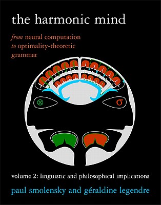 The Harmonic Mind, Volume 2: From Neural Computation to Optimality-Theoretic Grammar Volume II: Linguistic and Philosophical Implications (Bradford Books)