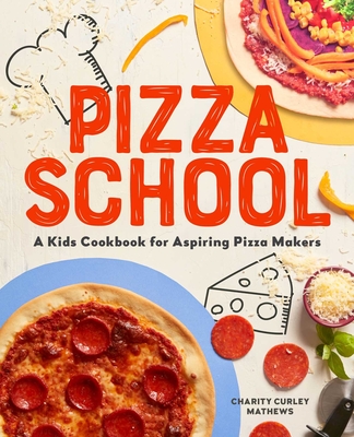 Pizza School: A Kids' Cookbook for Aspiring Pizza Makers By Charity Curley Mathews Cover Image