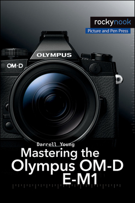Mastering the Olympus Om-D E-M1 (The Mastering Camera Guide)