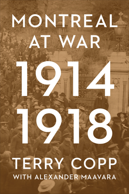 Montreal at War, 1914-1918 By Terry Copp, Alexander Maavara (With) Cover Image
