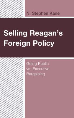 Selling Reagan's Foreign Policy: Going Public vs. Executive Bargaining Cover Image
