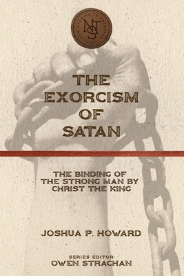 The Exorcism of Satan: The Binding of the Strong Man by Christ the King Cover Image