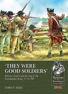 'They Were Good Soldiers': African-Americans Serving in the Continental Army, 1775-1783 (From Reason to Revolution #34) Cover Image