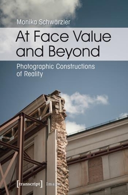 At Face Value and Beyond: Photographic Constructions of Reality (Image #75) By Monika Schwärzler Cover Image