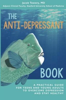The Anti-Depressant Book: A Practical Guide for Teens and Young Adults to Overcome Depression and Stay Healthy Cover Image