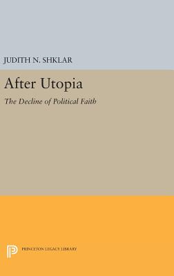 After Utopia: The Decline of Political Faith (Princeton Legacy Library #2103) Cover Image