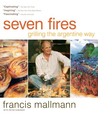 Seven Fires: Grilling the Argentine Way By Francis Mallmann, Peter Kaminsky (With) Cover Image