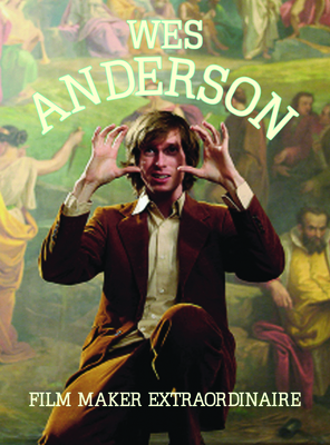 Wes Anderson: Film Maker Extraordinaire Cover Image