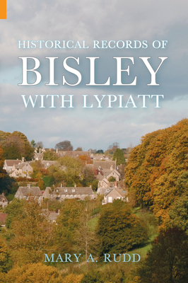 Historical Records of Bisley with Lypiatt Gloucestershire By Mary Amelia Rudd Cover Image