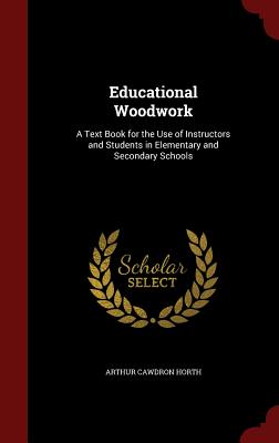 Educational Woodwork: A Text Book for the Use of Instructors and Students in Elementary and Secondary Schools Cover Image