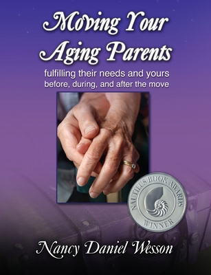 Moving Your Aging Parents: Fulfilling Their Needs and Yours Before, During, and After the Move By Nancy Daniel Wesson, Jacqueline Marcell (Foreword by) Cover Image