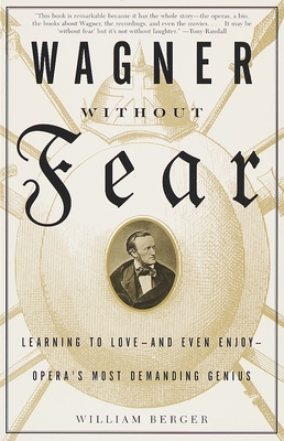 Wagner Without Fear: Learning to Love--and Even Enjoy--Opera's Most Demanding Genius Cover Image