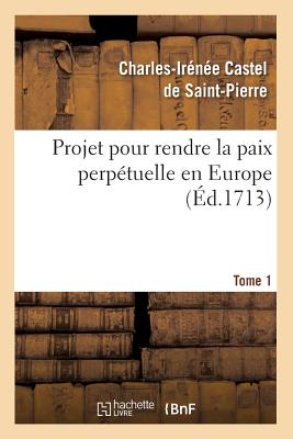 Projet Pour Rendre La Paix Perpétuelle En Europe. Tome 1 (Éd.1713) (Religion) Cover Image