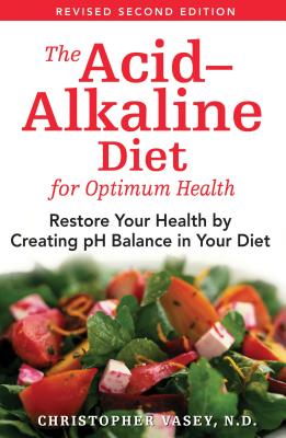 The Acid-Alkaline Diet for Optimum Health: Restore Your Health by Creating pH Balance in Your Diet By Christopher Vasey, N.D. Cover Image