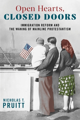 Open Hearts, Closed Doors: Immigration Reform and the Waning of Mainline Protestantism By Nicholas T. Pruitt Cover Image