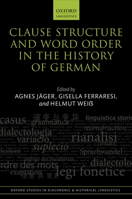 Clause Structure and Word Order in the History of German (Oxford Studies in Diachronic and Historical Linguistics) By Agnes Jäger (Editor), Gisella Ferraresi (Editor), Helmut Weiß (Editor) Cover Image