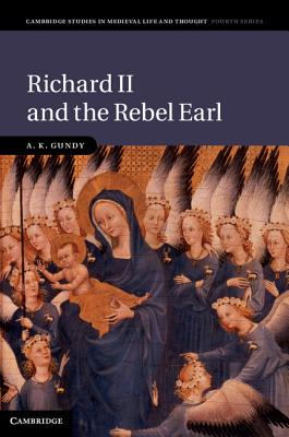 Richard II and the Rebel Earl (Cambridge Studies in Medieval Life and Thought: Fourth #97)