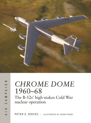 Chrome Dome 1960–68: The B-52s' high-stakes Cold War nuclear operation (Air Campaign #46)