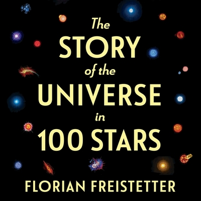 The Story of the Universe in 100 Stars By Florian Freistetter, Adam Verner (Read by) Cover Image