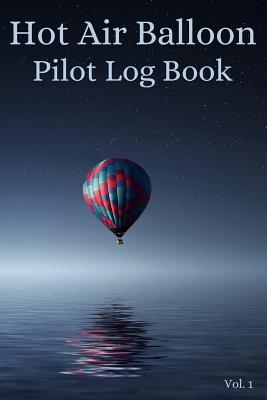 Hot Air Balloon Pilot Log Book Vol. 1: A Trip Tracker to Log Your Travels By Pilot Log Books Cover Image