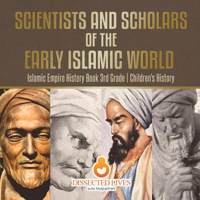 Scientists and Scholars of the Early Islamic World - Islamic Empire History Book 3rd Grade Children's History By Baby Professor Cover Image