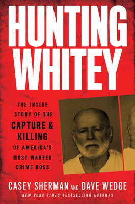 Hunting Whitey: The Inside Story of the Capture & Killing of America's Most Wanted Crime Boss Cover Image