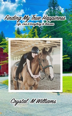 Finding My True Happiness: Life, Love & Everything In Between By Crystal M. Williams Cover Image