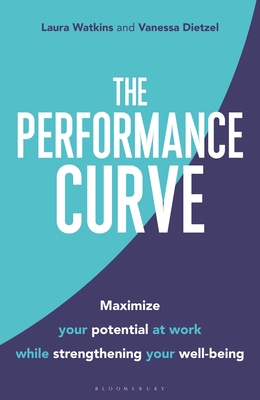 Performance Curve,The: Maximize Your Potential at Work while Strengthening Your Well-being By Laura Watkins, Vanessa Dietzel Cover Image
